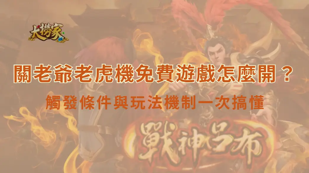 關老爺老虎機免費遊戲怎麼開?觸發條件與玩法機制一次搞懂|大撈家娛樂城官網