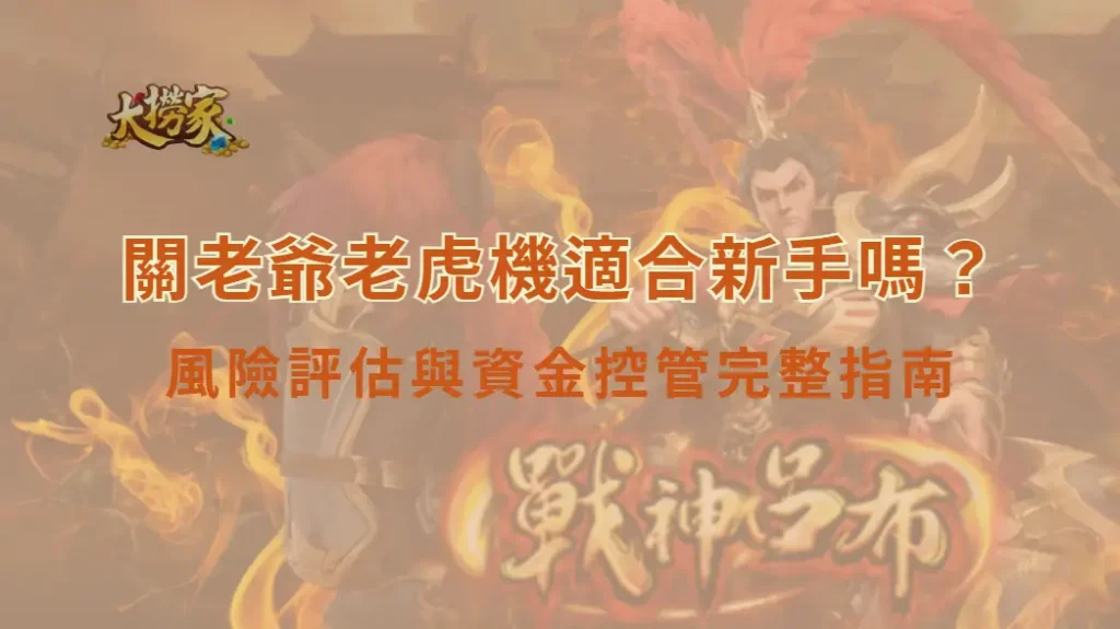 關老爺老虎機適合新手嗎？風險評估與資金控管完整指南｜大撈家娛樂城官網