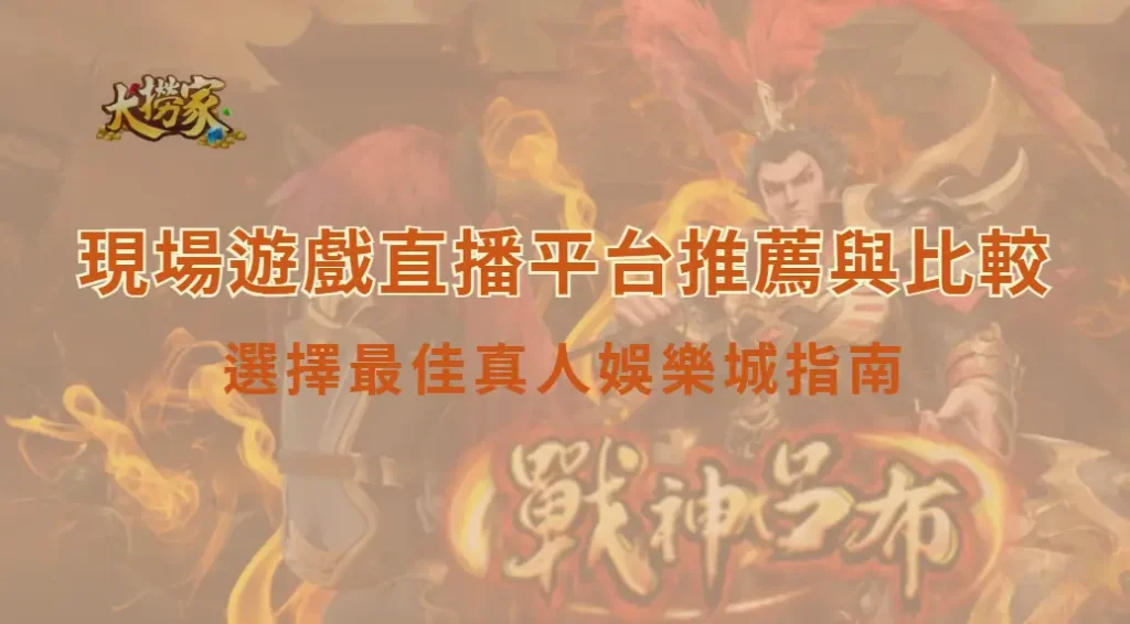 現場遊戲直播平台推薦與比較：選擇最佳真人娛樂城指南｜大撈家娛樂城｜注冊送高額體驗金