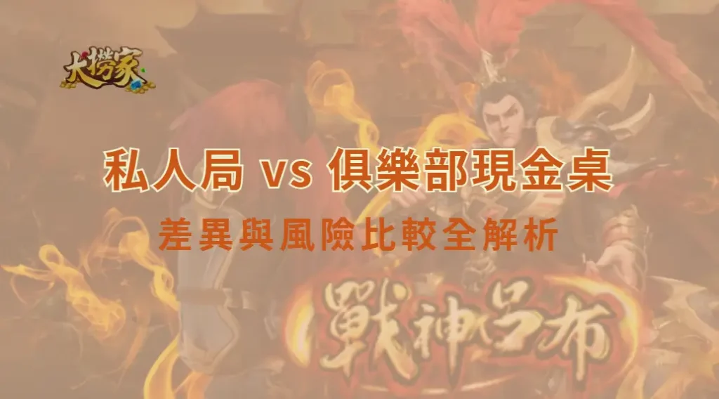 私人局 vs 俱樂部現金桌：差異與風險比較全解析｜大撈家娛樂城｜注冊送高額體驗金