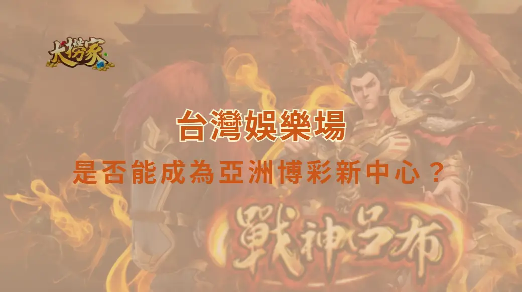 台灣娛樂場是否能成為亞洲博彩新中心?全面解析市場潛力、競爭優勢與未來發展|大撈家娛樂城