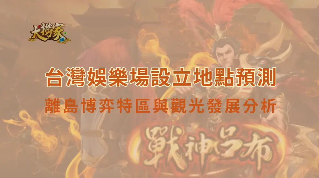 台灣娛樂場設立地點預測:離島博弈特區與觀光發展分析|大撈家娛樂城|注冊送高額體驗金