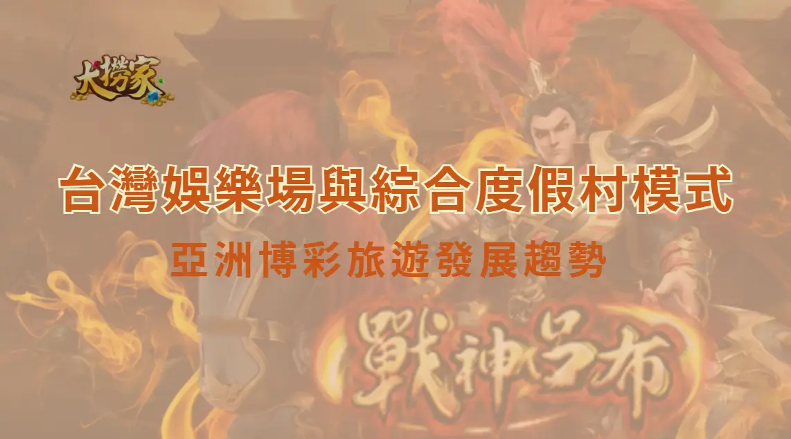 台灣娛樂場與綜合度假村模式:亞洲博彩旅遊發展趨勢與市場機會解析|大撈家娛樂城|注冊送高額體驗金