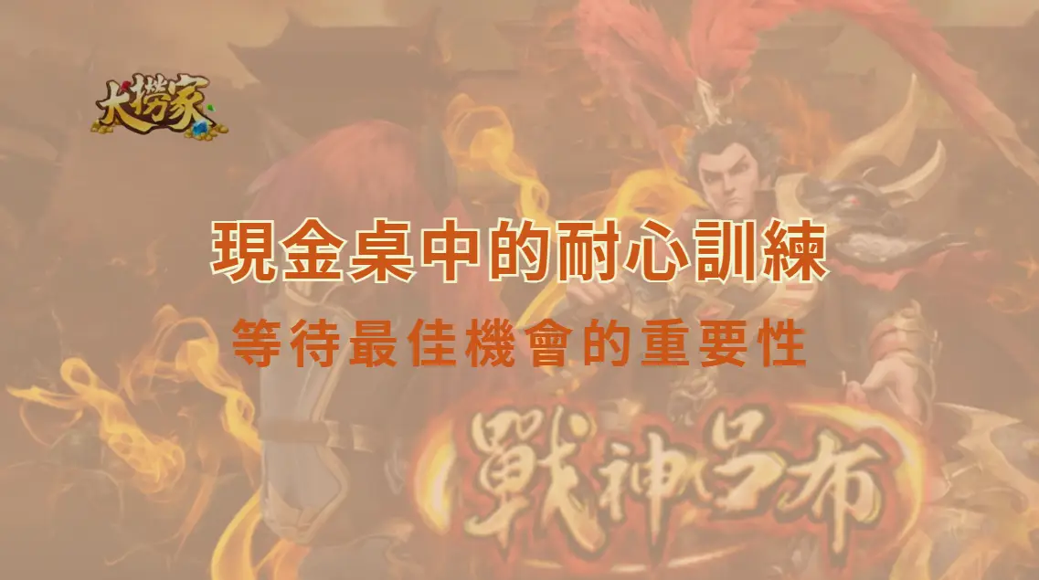 現金桌耐心訓練完整指南:等待最佳機會,才是長期決策品質的真正優勢|大撈家娛樂城|注冊送高額體驗金